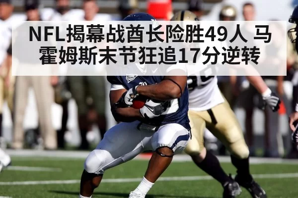 NFL揭幕战酋长险胜49人 马霍姆斯末节狂追17分逆转